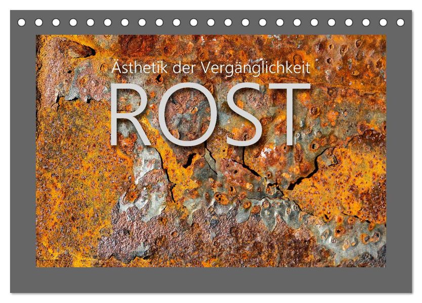 Rost - Ästhetik der Vergänglichkeit (Tischkalender 2027 DIN A5 quer) CALVENDO Monatskalender