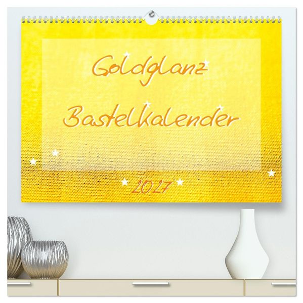 Goldglanz Bastelkalender (hochwertiger Premium Wandkalender 2027 DIN A2 quer) Kunstdruck in Hochglanz