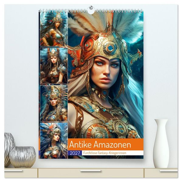 Antike Amazonen. Furchtlose Fantasy-Kriegerinnen (hochwertiger Premium Wandkalender 2027 DIN A2 hoch) Kunstdruck in Hochglanz