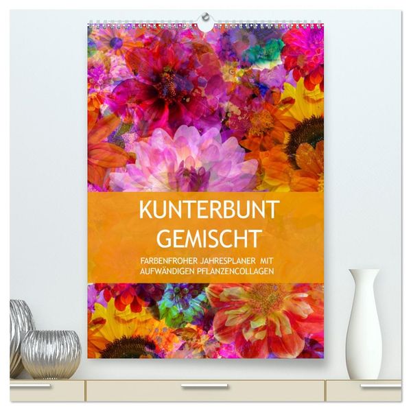 Kunterbunt gemischt - Kunterbunt gemischt - Farbenfroher Jahresplaner mit aufwändigen Pflanzencollagen (hochwertiger Premium Wandkalender 2027 DIN A2 hoch) Kunstdruck in Hochglanz