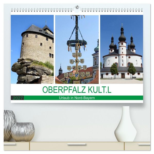 OBERPFALZ KULT.L - Urlaub in Nord-Bayern (hochwertiger Premium Wandkalender 2027 DIN A2 quer) Kunstdruck in Hochglanz