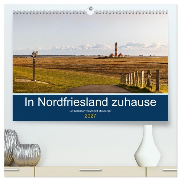 In Nordfriesland zuhause (hochwertiger Premium Wandkalender 2027 DIN A2 quer) Kunstdruck in Hochglanz