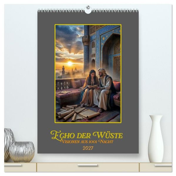 Echo der Wüste: Visionen aus 1001 Nacht (hochwertiger Premium Wandkalender 2027 DIN A2 hoch) Kunstdruck in Hochglanz
