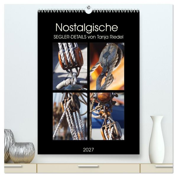 Nostalgische Segler-Details (hochwertiger Premium Wandkalender 2027 DIN A2 hoch) Kunstdruck in Hochglanz