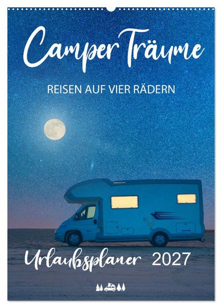 Camper Träume Urlaub auf vier Rädern (Wandkalender 2027 DIN A2 hoch) CALVENDO Monatskalender