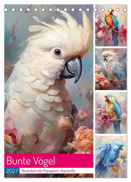 Bunte Vögel. Bezaubernde Papageien-Aquarelle (Tischkalender 2027 DIN A5 hoch) CALVENDO Monatskalender