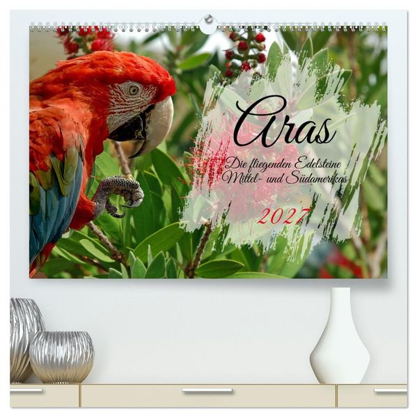 Aras - die fliegenden Edelsteine Mittel- und Südamerikas (hochwertiger Premium Wandkalender 2027 DIN A2 quer) Kunstdruck in Hochglanz