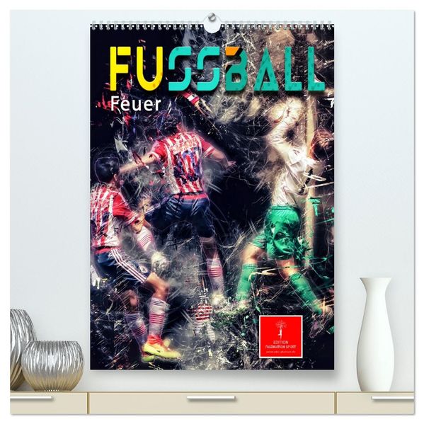 Fußball - Feuer (hochwertiger Premium Wandkalender 2027 DIN A2 hoch) Kunstdruck in Hochglanz