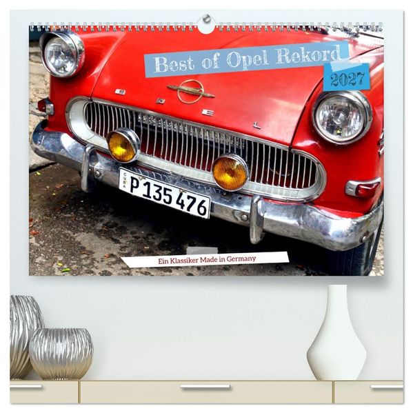Best of Opel Rekord - Ein Klassiker Made in Germany (hochwertiger Premium Wandkalender 2027 DIN A2 quer) Kunstdruck in Hochglanz