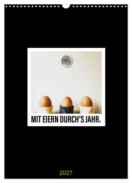 Mit Eiern durch's Jahr. (Wandkalender 2027 DIN A3 hoch) CALVENDO Monatskalender