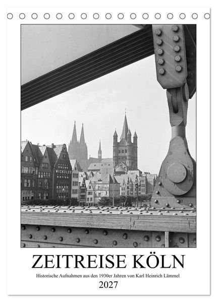 Zeitreise Köln 1930er Jahre. Fotograf: Karl Heinrich Lämmel (Tischkalender 2027 DIN A5 hoch) CALVENDO Monatskalender