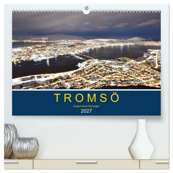 Tromsö eisiges Nord-Norwegen (hochwertiger Premium Wandkalender 2027 DIN A2 quer) Kunstdruck in Hochglanz