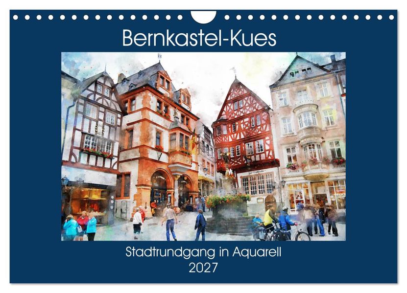 Bernkastel-Kues - Stadtrundgang in Aquarell (Wandkalender 2027 DIN A4 quer) CALVENDO Monatskalender