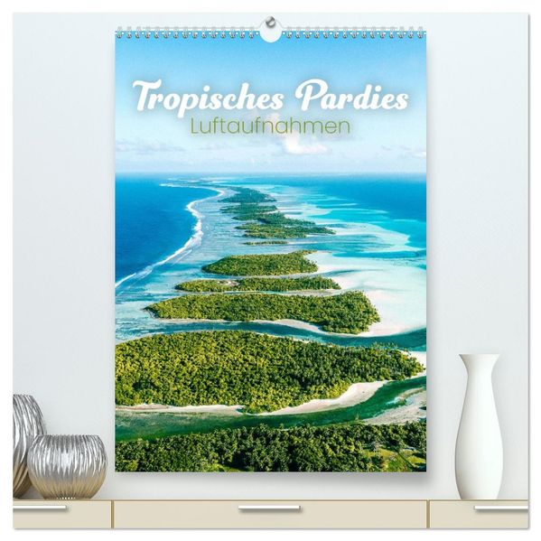 Tropisches Paradies Luftaufnahmen (hochwertiger Premium Wandkalender 2027 DIN A2 hoch) Kunstdruck in Hochglanz