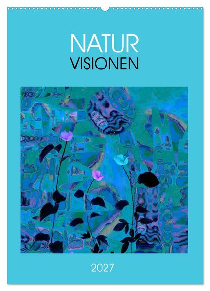 NaturVisionen (Wandkalender 2027 DIN A2 hoch) CALVENDO Monatskalender