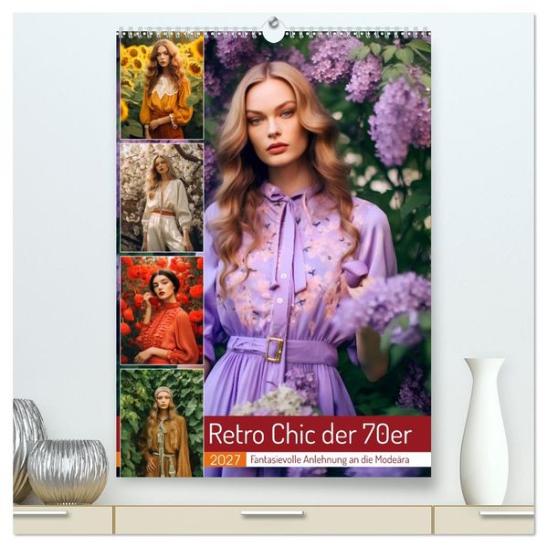 Retro Chic der 70er Retro Chic der 70er Fantasievolle Anlehnung an die Modeära (hochwertiger Premium Wandkalender 2027 DIN A2 hoch) Kunstdruck in Hochglanz
