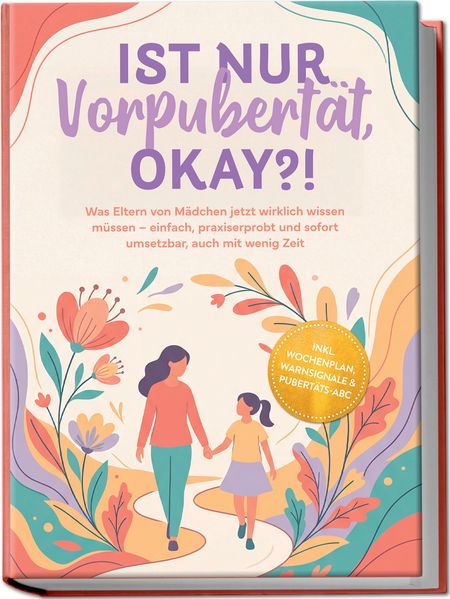 Ist nur Vorpubertät okay?!: Was Eltern von Mädchen jetzt wirklich wissen müssen - einfach praxiserprobt und sofort umsetzbar auch mit wenig Zeit inkl. Wochenplan Warnsignale & Pubertäts-ABC