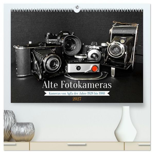 Alte Fotokameras - Kameras von Agfa der Jahre 1928 bis 1980 (hochwertiger Premium Wandkalender 2027 DIN A2 quer) Kunstdruck in Hochglanz