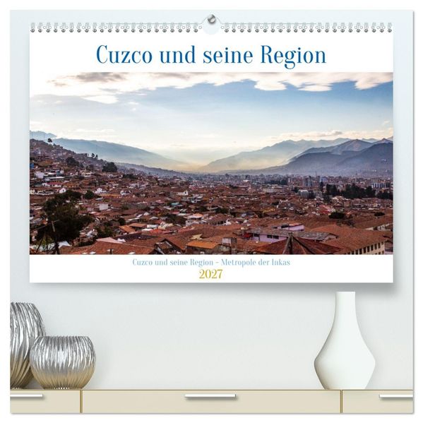 Cuzco und seine Region - Metropole der Inkas (hochwertiger Premium Wandkalender 2027 DIN A2 quer) Kunstdruck in Hochglanz