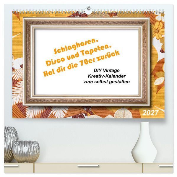 Schlaghosen Disco und Tapeten. Hol dir die 70er zurück (hochwertiger Premium Wandkalender 2027 DIN A2 quer) Kunstdruck in Hochglanz