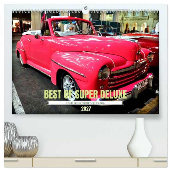 Best of Super Deluxe - Fords erstes Nachriegscabrio (hochwertiger Premium Wandkalender 2027 DIN A2 quer) Kunstdruck in Hochglanz