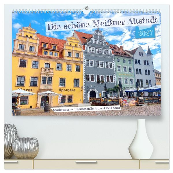 Die schöne Meißner Altstadt (hochwertiger Premium Wandkalender 2027 DIN A2 quer) Kunstdruck in Hochglanz