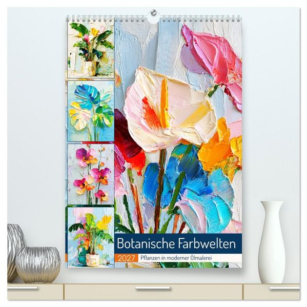 Botanische Farbwelten. Pflanzen in moderner Ölmalerei (hochwertiger Premium Wandkalender 2027 DIN A2 hoch) Kunstdruck in Hochglanz