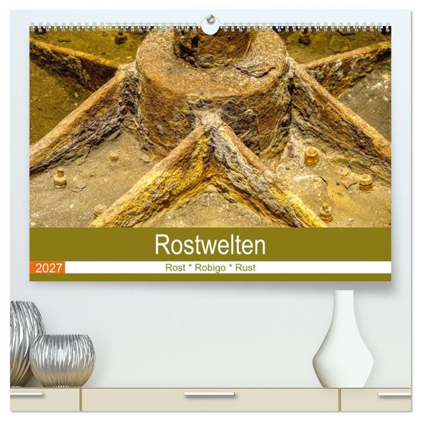 Rostwelten (hochwertiger Premium Wandkalender 2027 DIN A2 quer) Kunstdruck in Hochglanz