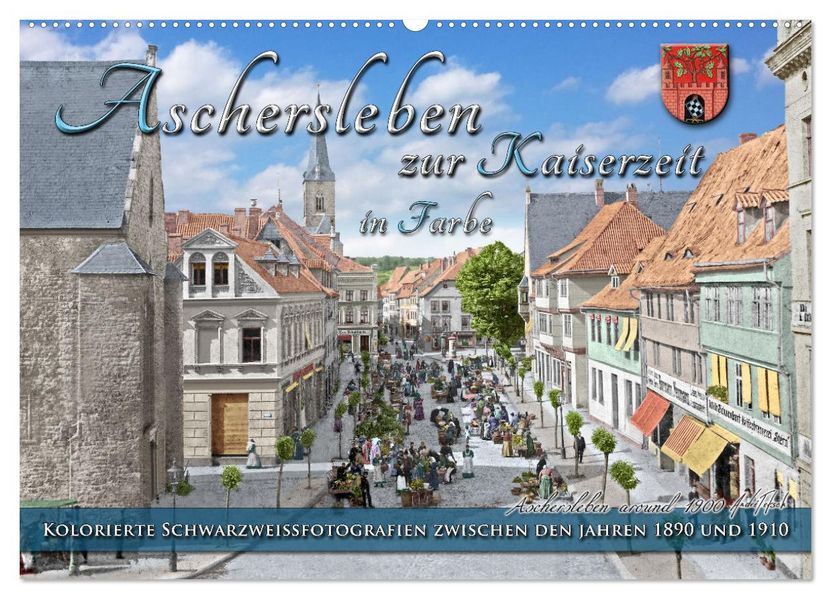 Aschersleben zur Kaiserzeit in Farbe - Kolorierte Schwarzweißfotografien (Wandkalender 2027 DIN A2 quer) CALVENDO Monatskalender