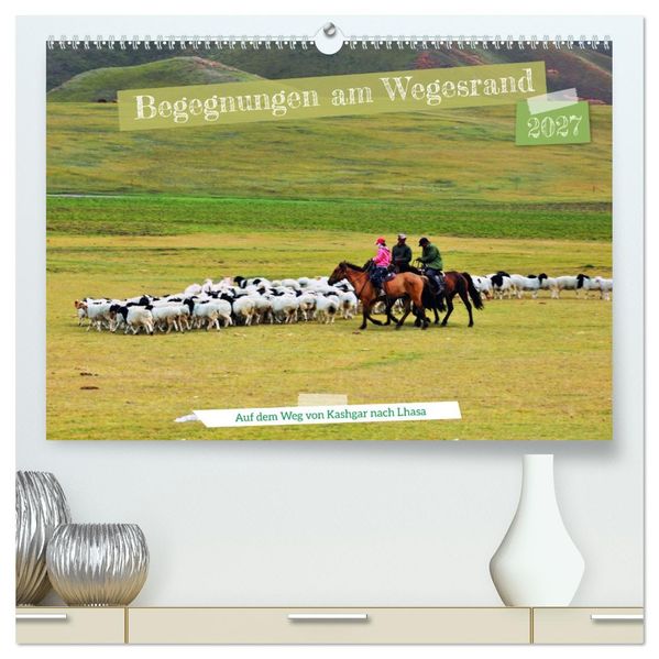 Begegnungen am Wegesrand - Auf dem Weg von Kashgar nach Lhasa (hochwertiger Premium Wandkalender 2027 DIN A2 quer) Kunstdruck in Hochglanz