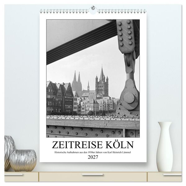 Zeitreise Köln 1930er Jahre. Fotograf: Karl Heinrich Lämmel (hochwertiger Premium Wandkalender 2027 DIN A2 hoch) Kunstdruck in Hochglanz