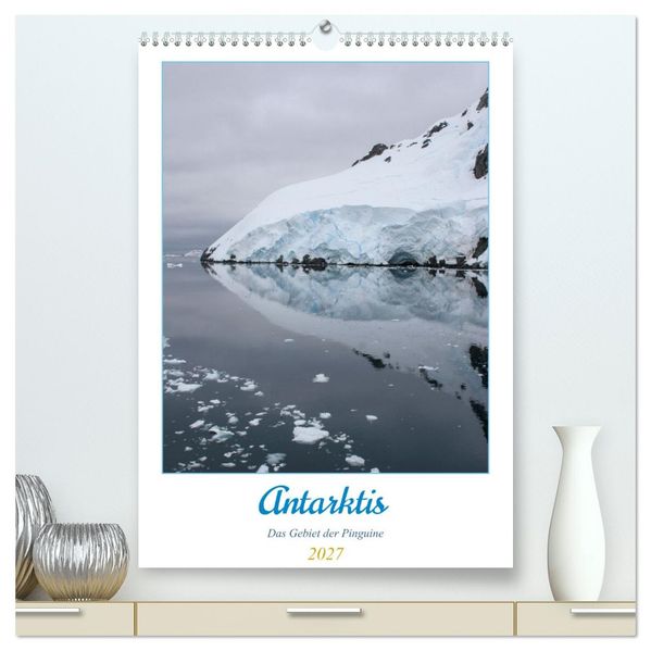Antarktis - Das Gebiet der Pinguine (hochwertiger Premium Wandkalender 2027 DIN A2 hoch) Kunstdruck in Hochglanz