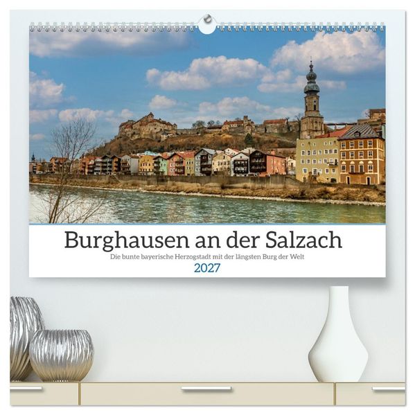 Burghausen an der Salzach (hochwertiger Premium Wandkalender 2027 DIN A2 quer) Kunstdruck in Hochglanz