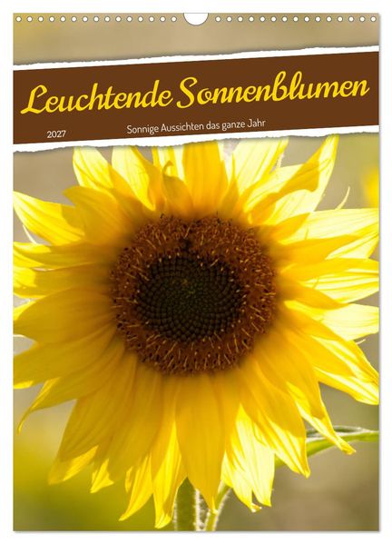 Leuchtende Sonnenblumen sonnige Aussichten das ganze Jahr (Wandkalender 2027 DIN A3 hoch) CALVENDO Monatskalender