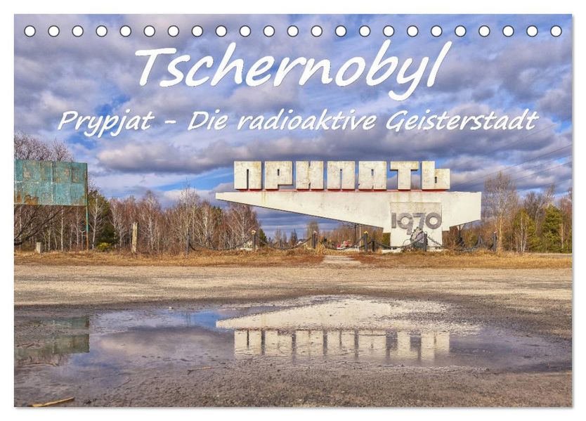 Tschernobyl - Prypjat - Die radioaktive Geisterstadt (Tischkalender 2027 DIN A5 quer) CALVENDO Monatskalender