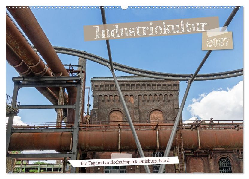 Industriekultur - Ein Tag im Landschaftspark Duisburg-Nord (Wandkalender 2027 DIN A2 quer) CALVENDO Monatskalender