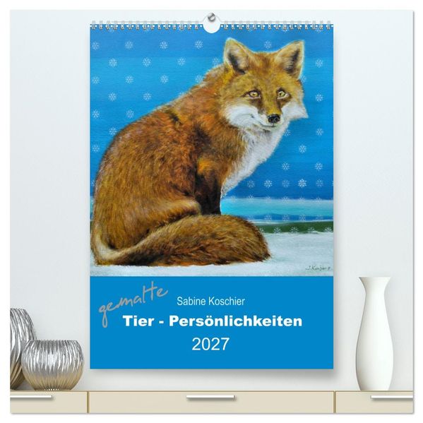 gemalte Tier-Persönlichkeiten (hochwertiger Premium Wandkalender 2027 DIN A2 hoch) Kunstdruck in Hochglanz