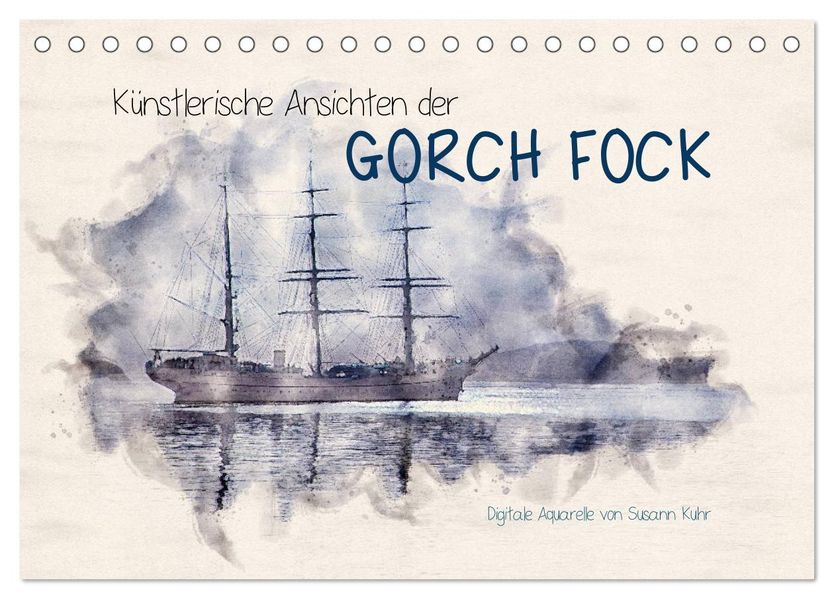 Künstlerische Ansichten der Gorch Fock (Tischkalender 2027 DIN A5 quer) CALVENDO Monatskalender