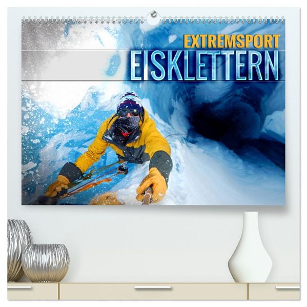 Extremsport Eisklettern (hochwertiger Premium Wandkalender 2027 DIN A2 quer) Kunstdruck in Hochglanz
