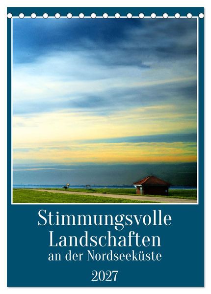 Stimmungsvolle Landschaften an der Nordseeküste (Tischkalender 2027 DIN A5 hoch) CALVENDO Monatskalender