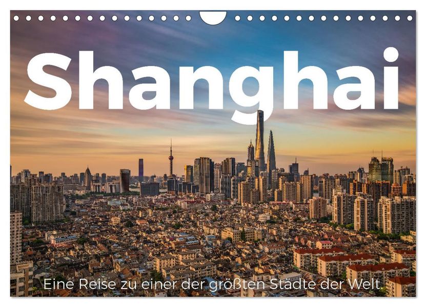 Shanghai - Eine Reise zu einer der größten Städte der Welt. (Wandkalender 2027 DIN A4 quer) CALVENDO Monatskalender