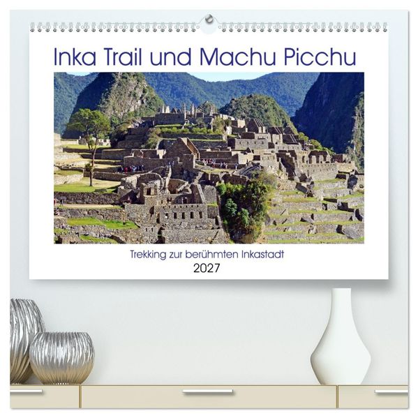 Inka Trail und Machu Picchu Trekking zur berühmten Inkastadt (hochwertiger Premium Wandkalender 2027 DIN A2 quer) Kunstdruck in Hochglanz