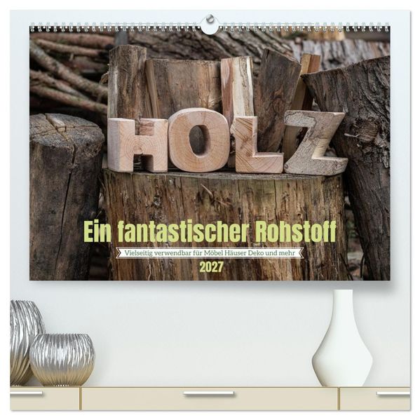 Holz ein fantastischer Rohstoff. (hochwertiger Premium Wandkalender 2027 DIN A2 quer) Kunstdruck in Hochglanz