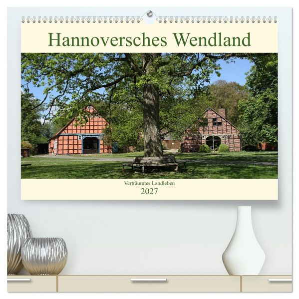 Hannoversches Wendland Verträumtes Landleben (hochwertiger Premium Wandkalender 2027 DIN A2 quer) Kunstdruck in Hochglanz