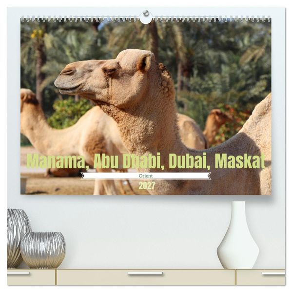 Orient - Manama Abu Dhabi Dubai Maskat (hochwertiger Premium Wandkalender 2027 DIN A2 quer) Kunstdruck in Hochglanz