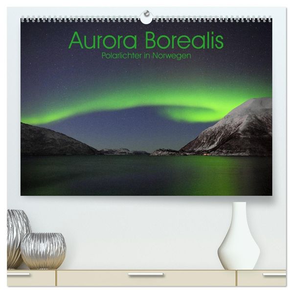 Aurora Borealis: Polarlichter in Norwegen (hochwertiger Premium Wandkalender 2027 DIN A2 quer) Kunstdruck in Hochglanz