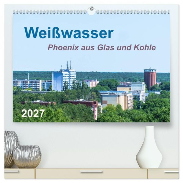 Weißwasser - Phoenix aus Glas und Kohle (hochwertiger Premium Wandkalender 2027 DIN A2 quer) Kunstdruck in Hochglanz