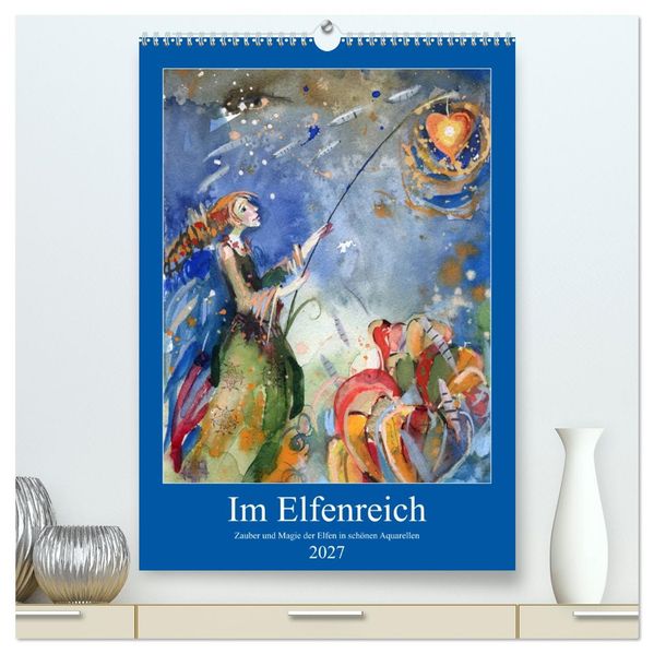 Im Elfenreich- Zauber und Magie der Elfen in schönen Aquarellen (hochwertiger Premium Wandkalender 2027 DIN A2 hoch) Kunstdruck in Hochglanz