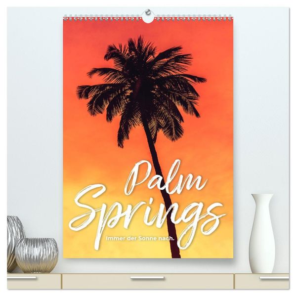 Palm Springs - Immer der Sonne nach. (hochwertiger Premium Wandkalender 2027 DIN A2 hoch) Kunstdruck in Hochglanz