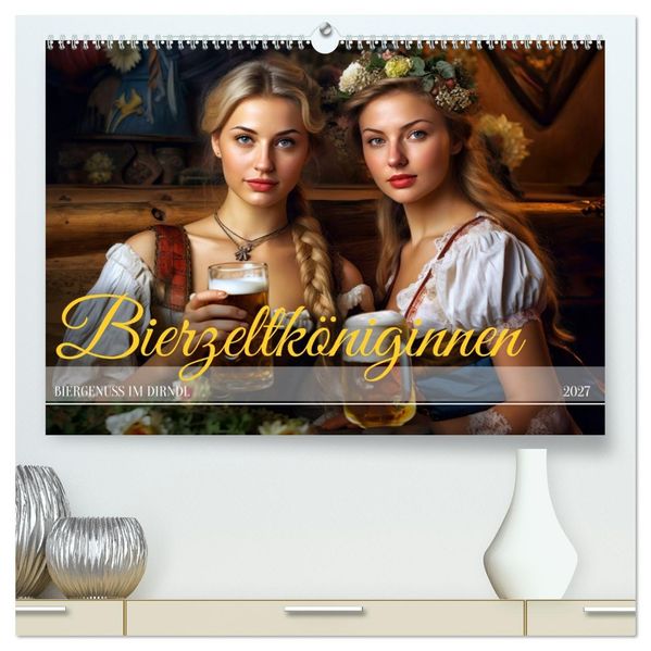 Bierzeltköniginnen - Biergenuss im Dirndl (hochwertiger Premium Wandkalender 2027 DIN A2 quer) Kunstdruck in Hochglanz